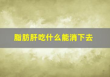 脂肪肝吃什么能消下去