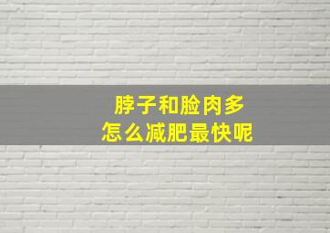 脖子和脸肉多怎么减肥最快呢