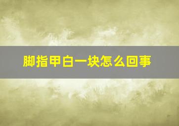 脚指甲白一块怎么回事