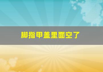 脚指甲盖里面空了