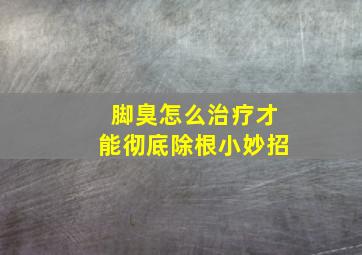 脚臭怎么治疗才能彻底除根小妙招