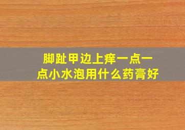 脚趾甲边上痒一点一点小水泡用什么药膏好