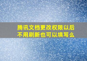 腾讯文档更改权限以后不用刷新也可以填写么