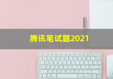 腾讯笔试题2021