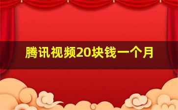 腾讯视频20块钱一个月