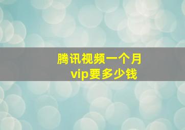 腾讯视频一个月vip要多少钱