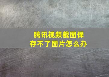 腾讯视频截图保存不了图片怎么办