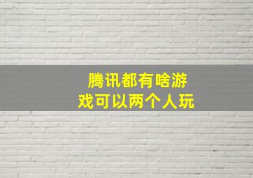 腾讯都有啥游戏可以两个人玩