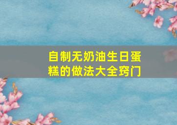 自制无奶油生日蛋糕的做法大全窍门