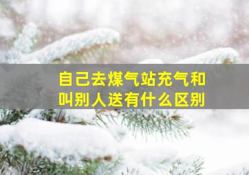 自己去煤气站充气和叫别人送有什么区别