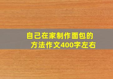 自己在家制作面包的方法作文400字左右