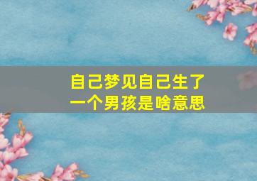 自己梦见自己生了一个男孩是啥意思