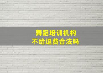 舞蹈培训机构不给退费合法吗