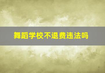 舞蹈学校不退费违法吗