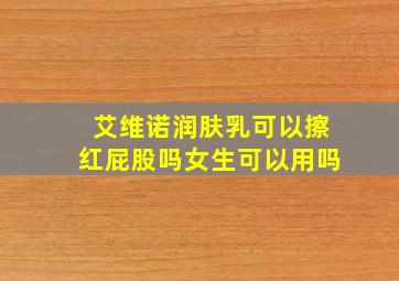 艾维诺润肤乳可以擦红屁股吗女生可以用吗