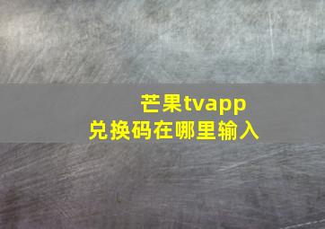 芒果tvapp兑换码在哪里输入