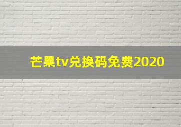 芒果tv兑换码免费2020