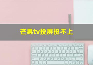 芒果tv投屏投不上