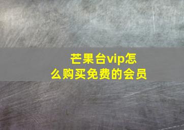 芒果台vip怎么购买免费的会员