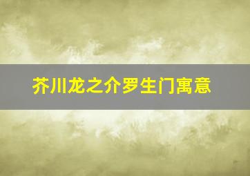 芥川龙之介罗生门寓意