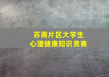 苏南片区大学生心理健康知识竞赛