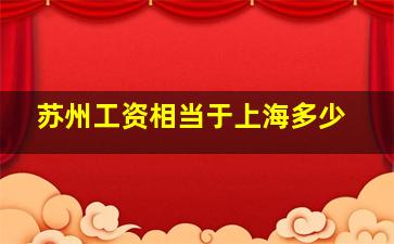 苏州工资相当于上海多少