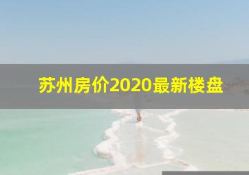 苏州房价2020最新楼盘