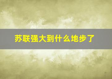 苏联强大到什么地步了