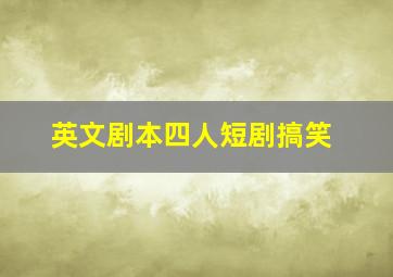 英文剧本四人短剧搞笑