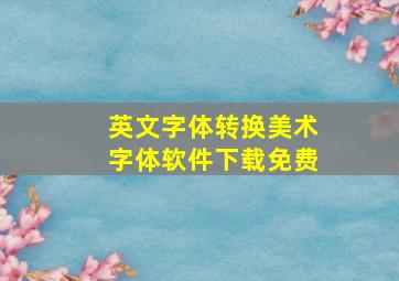 英文字体转换美术字体软件下载免费