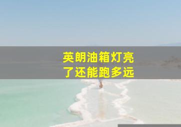 英朗油箱灯亮了还能跑多远