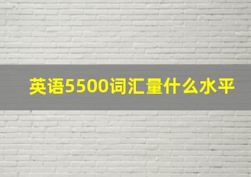 英语5500词汇量什么水平