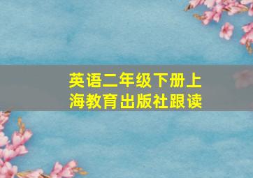 英语二年级下册上海教育出版社跟读