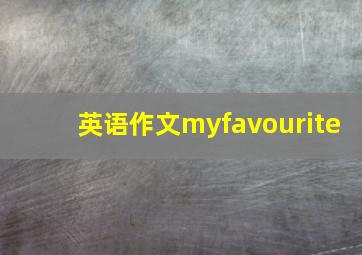 英语作文myfavourite