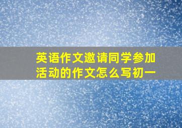 英语作文邀请同学参加活动的作文怎么写初一