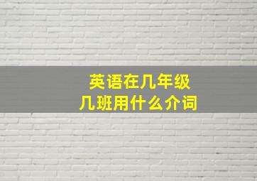 英语在几年级几班用什么介词