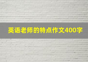 英语老师的特点作文400字