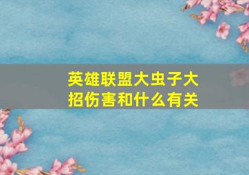 英雄联盟大虫子大招伤害和什么有关