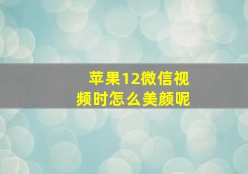 苹果12微信视频时怎么美颜呢