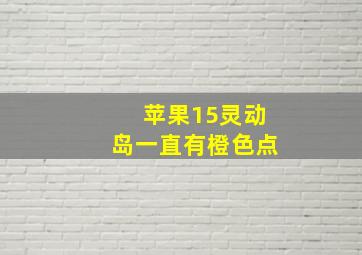 苹果15灵动岛一直有橙色点