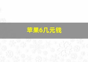 苹果6几元钱