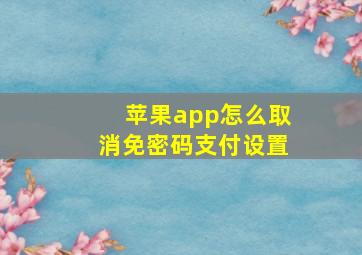 苹果app怎么取消免密码支付设置