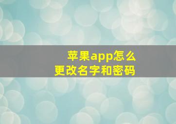 苹果app怎么更改名字和密码