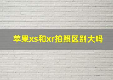 苹果xs和xr拍照区别大吗