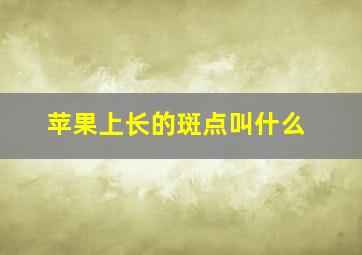 苹果上长的斑点叫什么