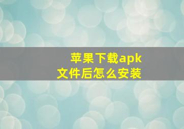 苹果下载apk文件后怎么安装