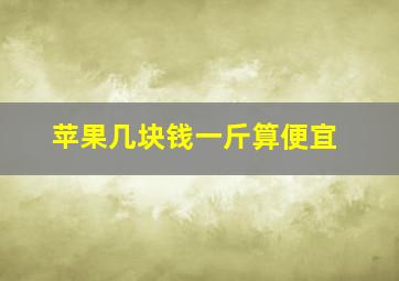 苹果几块钱一斤算便宜