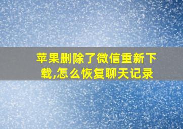 苹果删除了微信重新下载,怎么恢复聊天记录