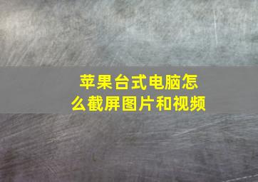 苹果台式电脑怎么截屏图片和视频