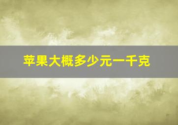 苹果大概多少元一千克